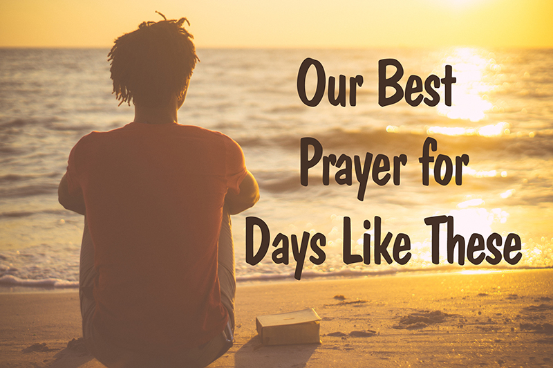 Our Best Prayer for Days Like These